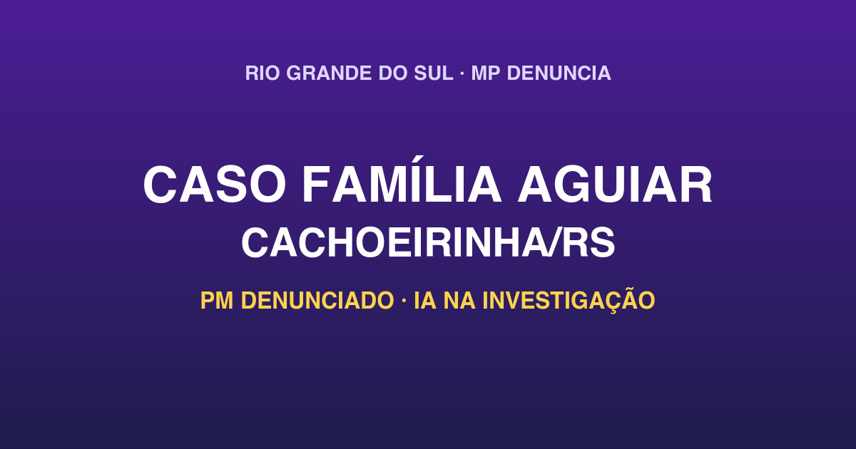 Caso família Aguiar Cachoeirinha RS PM denunciado IA voz 2026