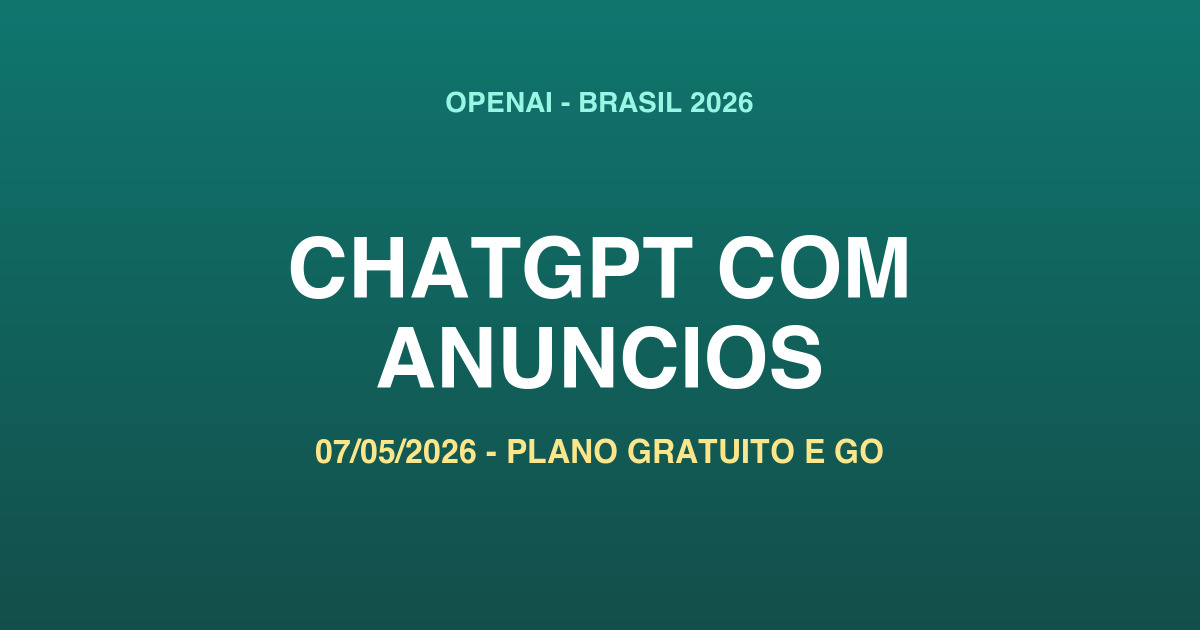 ChatGPT anúncios Brasil OpenAI plano gratuito Go 7 maio 2026